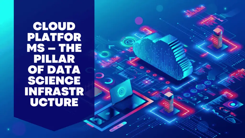 Cloud Platforms – The Pillar of Data Science Infrastructure